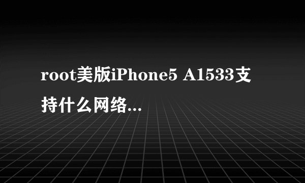 root美版iPhone5 A1533支持什么网络制式?支持哪个运营商?支持哪个运营