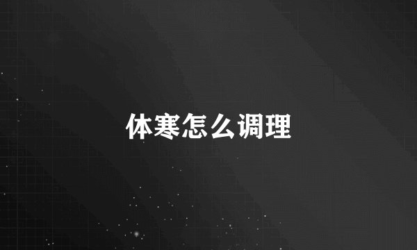 体寒怎么调理