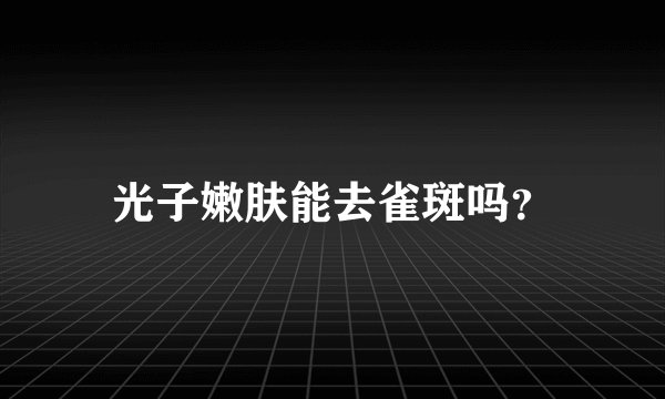 光子嫩肤能去雀斑吗?