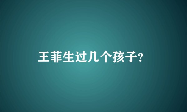 王菲生过几个孩子？