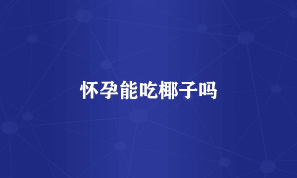 怀孕能吃椰子吗