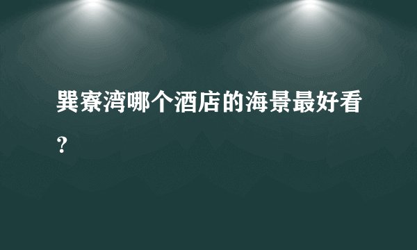 巽寮湾哪个酒店的海景最好看？