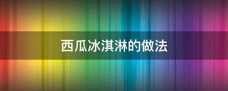 西瓜冰淇淋的做法