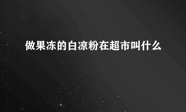 做果冻的白凉粉在超市叫什么