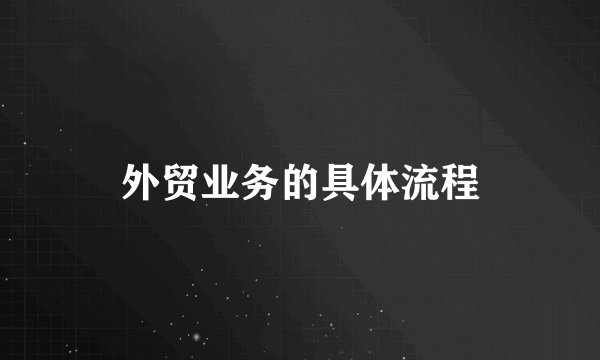 外贸业务的具体流程