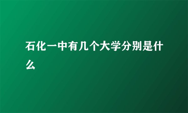 石化一中有几个大学分别是什么