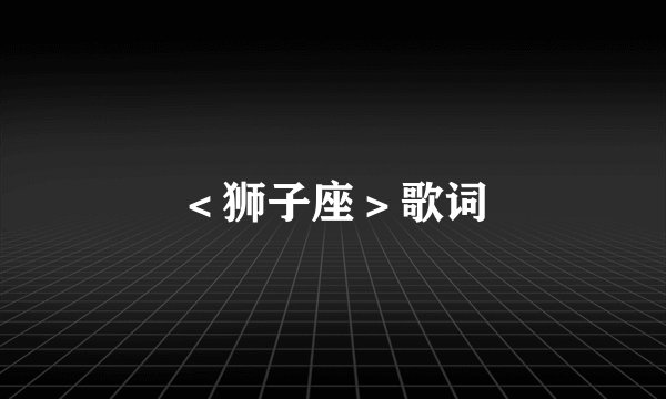 ＜狮子座＞歌词