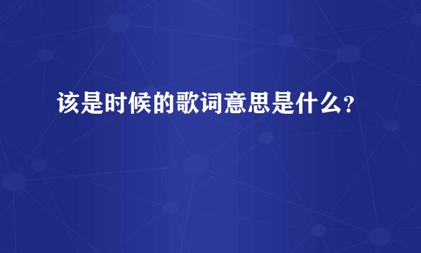 该是时候的歌词意思是什么?