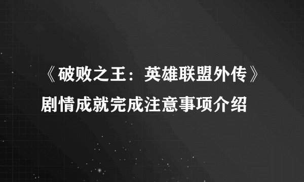 《破败之王:英雄联盟外传》剧情成就完成注意事项介绍