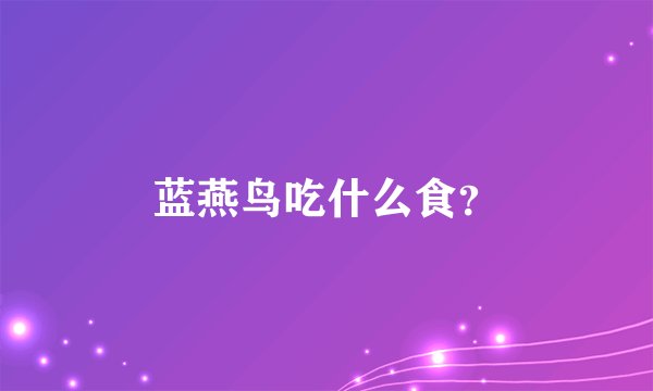 蓝燕鸟吃什么食？