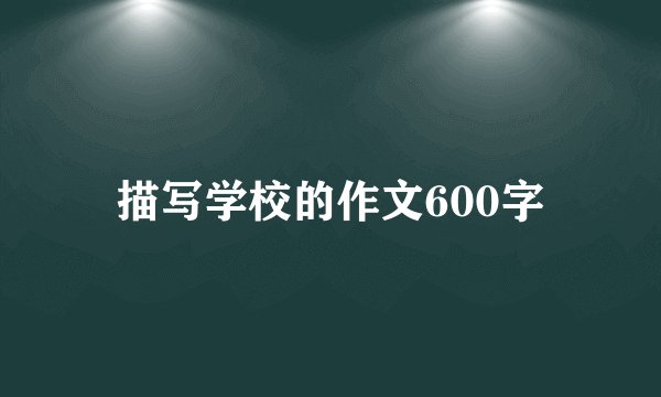 描写学校的作文600字