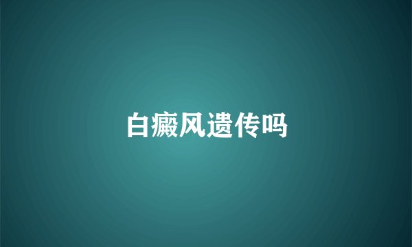 白癜风遗传吗