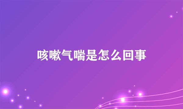 咳嗽气喘是怎么回事
