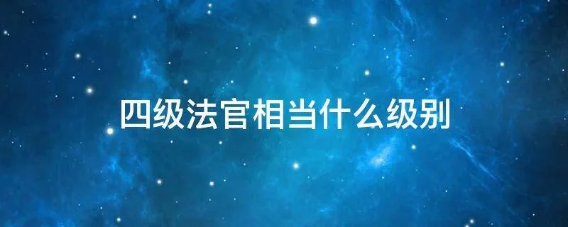 四级法官相当什么级别