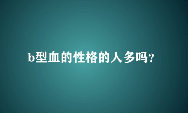 b型血的性格的人多吗？