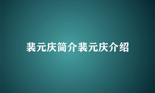 裴元庆简介裴元庆介绍