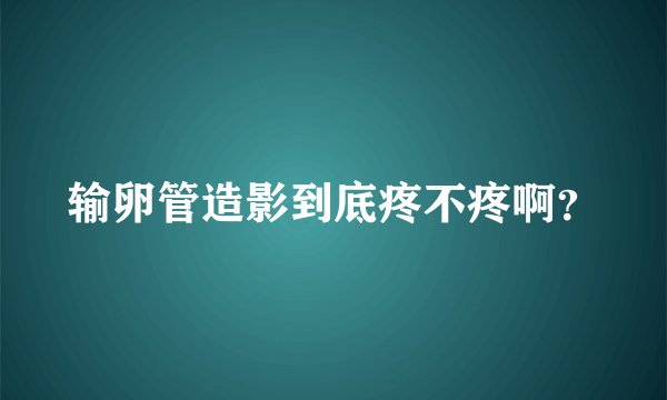 输卵管造影到底疼不疼啊？