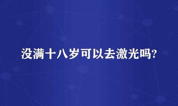没满十八岁可以去激光吗?