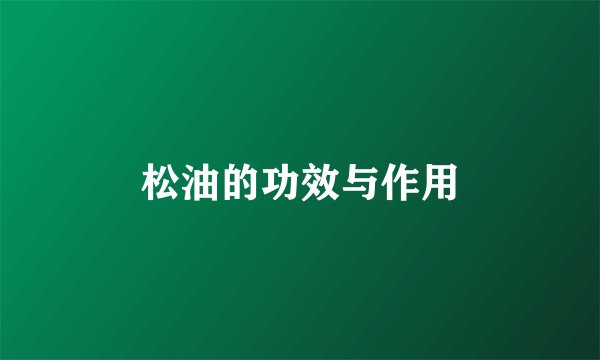 松油的功效与作用