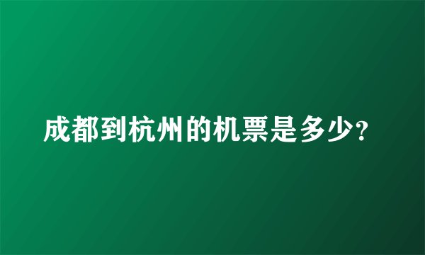 成都到杭州的机票是多少？