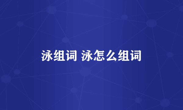 泳组词 泳怎么组词