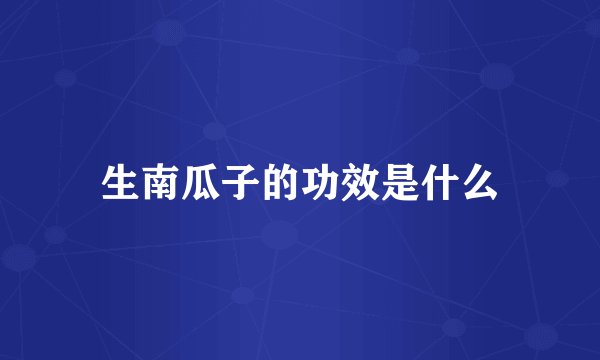 生南瓜子的功效是什么
