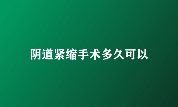 阴道紧缩手术多久可以