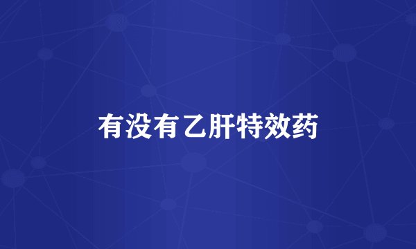 有没有乙肝特效药