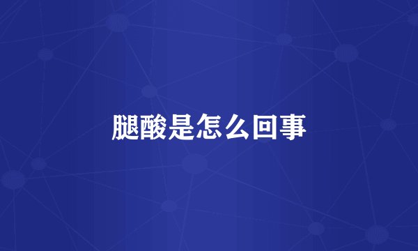 腿酸是怎么回事