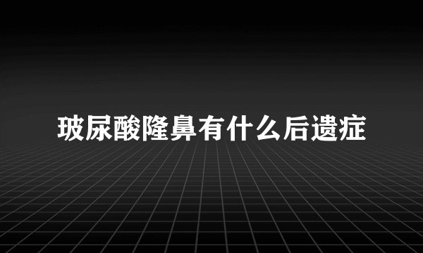 玻尿酸隆鼻有什么后遗症