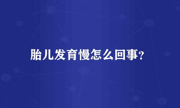 胎儿发育慢怎么回事？