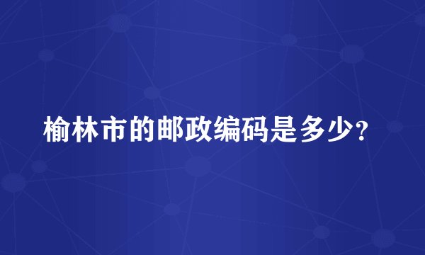 榆林市的邮政编码是多少？
