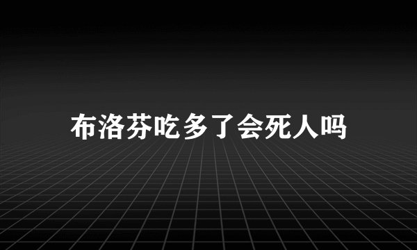 布洛芬吃多了会死人吗
