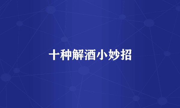 十种解酒小妙招