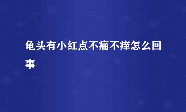 龟头有小红点不痛不痒怎么回事