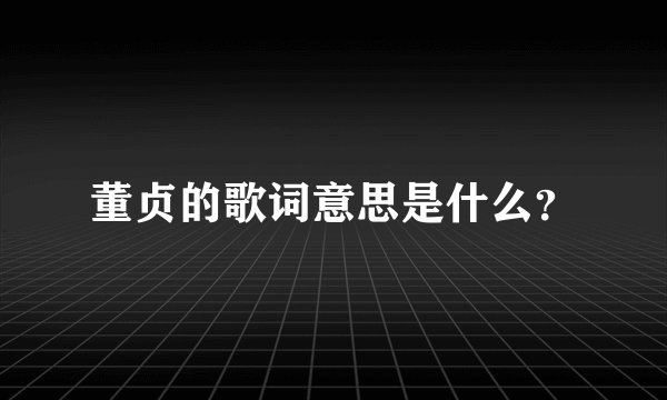 董贞的歌词意思是什么？