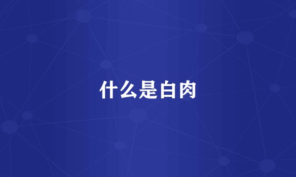 什么是白肉