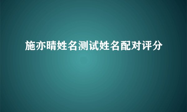 施亦晴姓名测试姓名配对评分