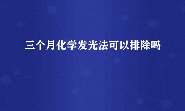 三个月化学发光法可以排除吗