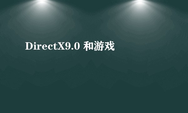 DirectX9.0 和游戏
