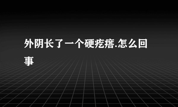 外阴长了一个硬疙瘩.怎么回事