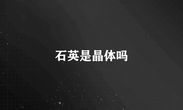 石英是晶体吗