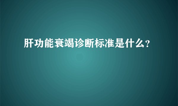 肝功能衰竭诊断标准是什么？