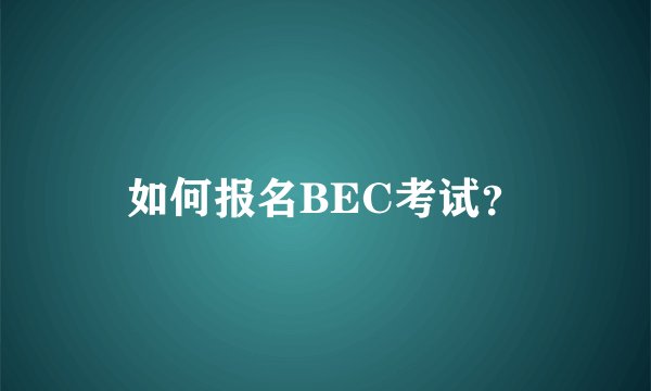 如何报名BEC考试？
