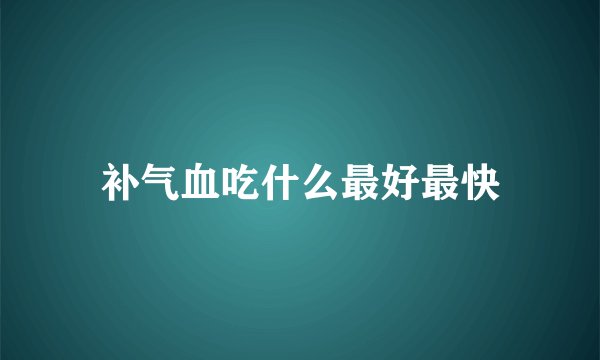 补气血吃什么最好最快