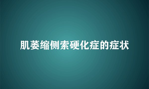 肌萎缩侧索硬化症的症状