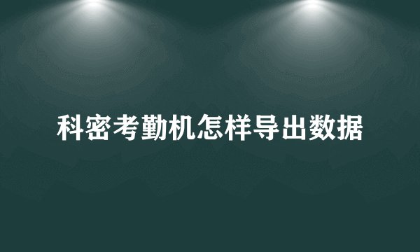 科密考勤机怎样导出数据