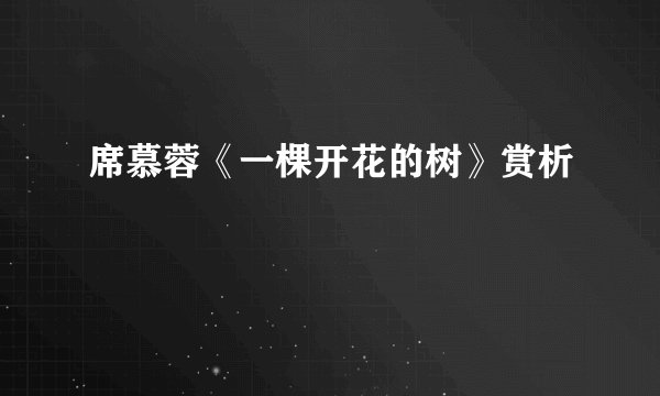 席慕蓉《一棵开花的树》赏析