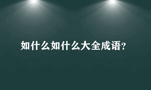如什么如什么大全成语？