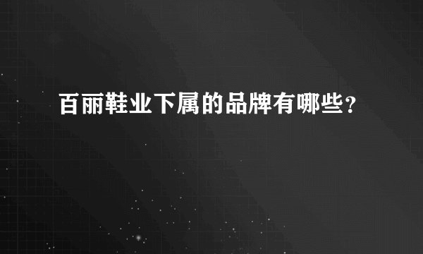 百丽鞋业下属的品牌有哪些？